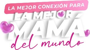La mejor Conexión para la mejor MAMÁ del mundo.
