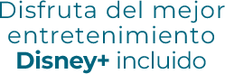 Disfruta del mejor entretenimiento con Disney+ incluido