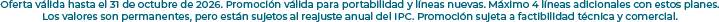 Oferta válida hasta el 31 de octubre de 2026. Promoción válida para portabilidad y líneas nuevas. Máximo 4 líneas adicionales con estos planes. Los valores son permanentes, pero están sujetos al reajuste anual del IPC. Promoción sujeta a factibilidad técnica y comercial.